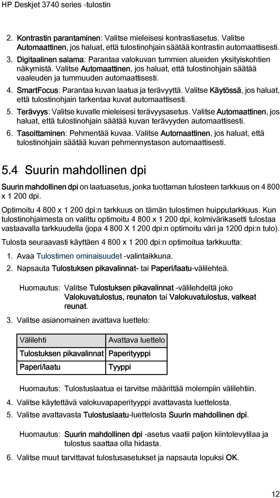 SmartFocus: Parantaa kuvan laatua ja terävyyttä. Valitse Käytössä, jos haluat, että tulostinohjain tarkentaa kuvat automaattisesti. 5. Terävyys: Valitse kuvalle mieleisesi terävyysasetus.