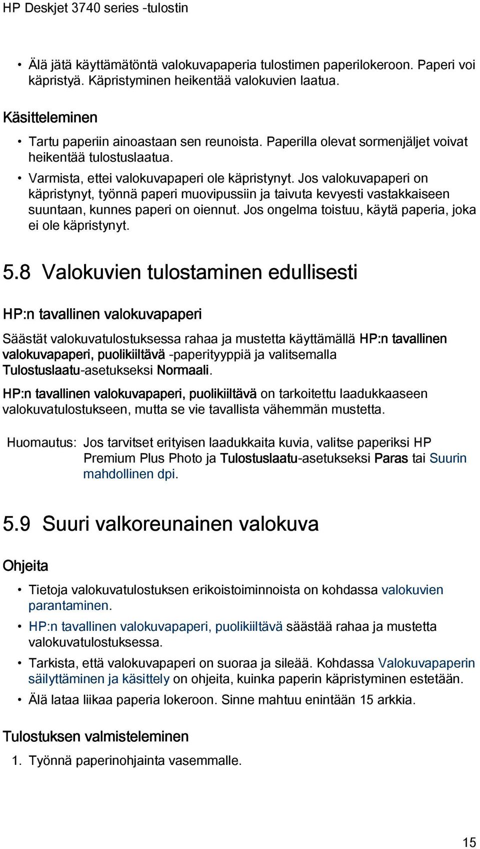 Jos valokuvapaperi on käpristynyt, työnnä paperi muovipussiin ja taivuta kevyesti vastakkaiseen suuntaan, kunnes paperi on oiennut. Jos ongelma toistuu, käytä paperia, joka ei ole käpristynyt. 5.