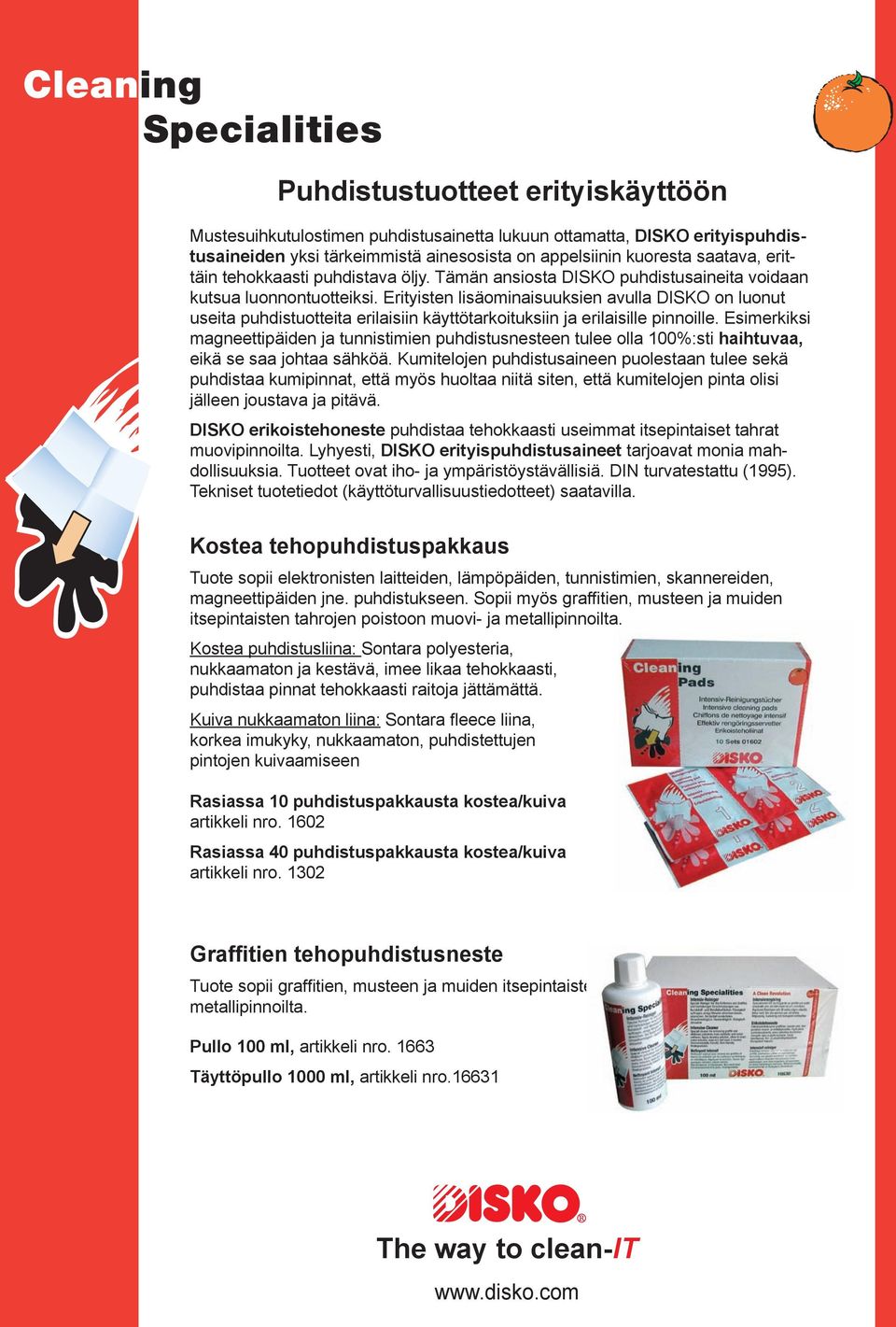 Erityisten lisäominaisuuksien avulla DISKO on luonut useita puhdistuotteita erilaisiin käyttötarkoituksiin ja erilaisille pinnoille.