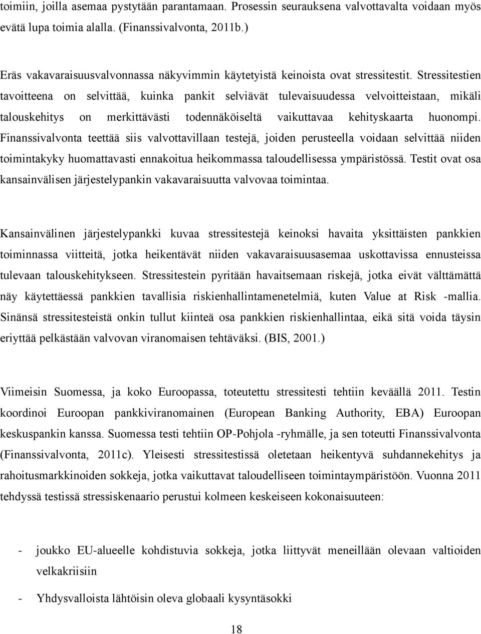 Stressitestien tavoitteena on selvittää, kuinka pankit selviävät tulevaisuudessa velvoitteistaan, mikäli talouskehitys on merkittävästi todennäköiseltä vaikuttavaa kehityskaarta huonompi.