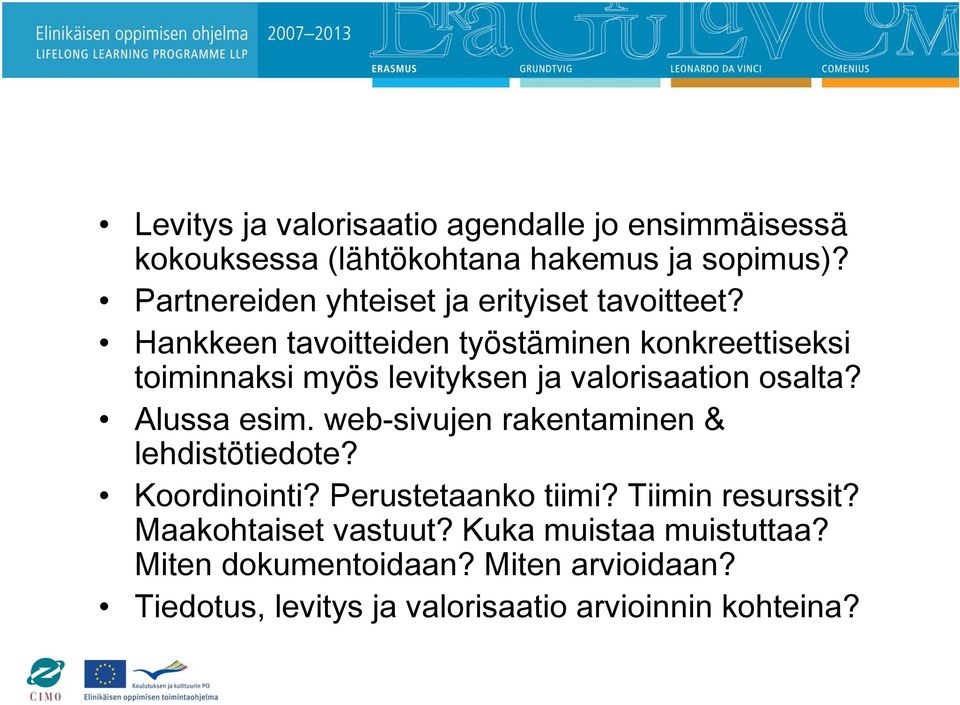 Hankkeen tavoitteiden työstäminen konkreettiseksi toiminnaksi myös levityksen ja valorisaation osalta? Alussa esim.