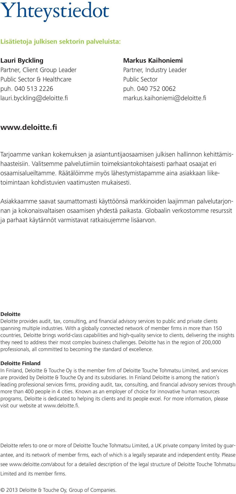 fi www.deloitte.fi Tarjoamme vankan kokemuksen ja asiantuntijaosaamisen julkisen hallinnon kehittämishaasteisiin.