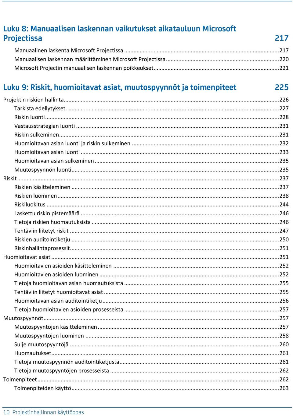 ... 227 Riskin luonti... 228 Vastausstrategian luonti... 231 Riskin sulkeminen... 231 Huomioitavan asian luonti ja riskin sulkeminen... 232 Huomioitavan asian luonti.