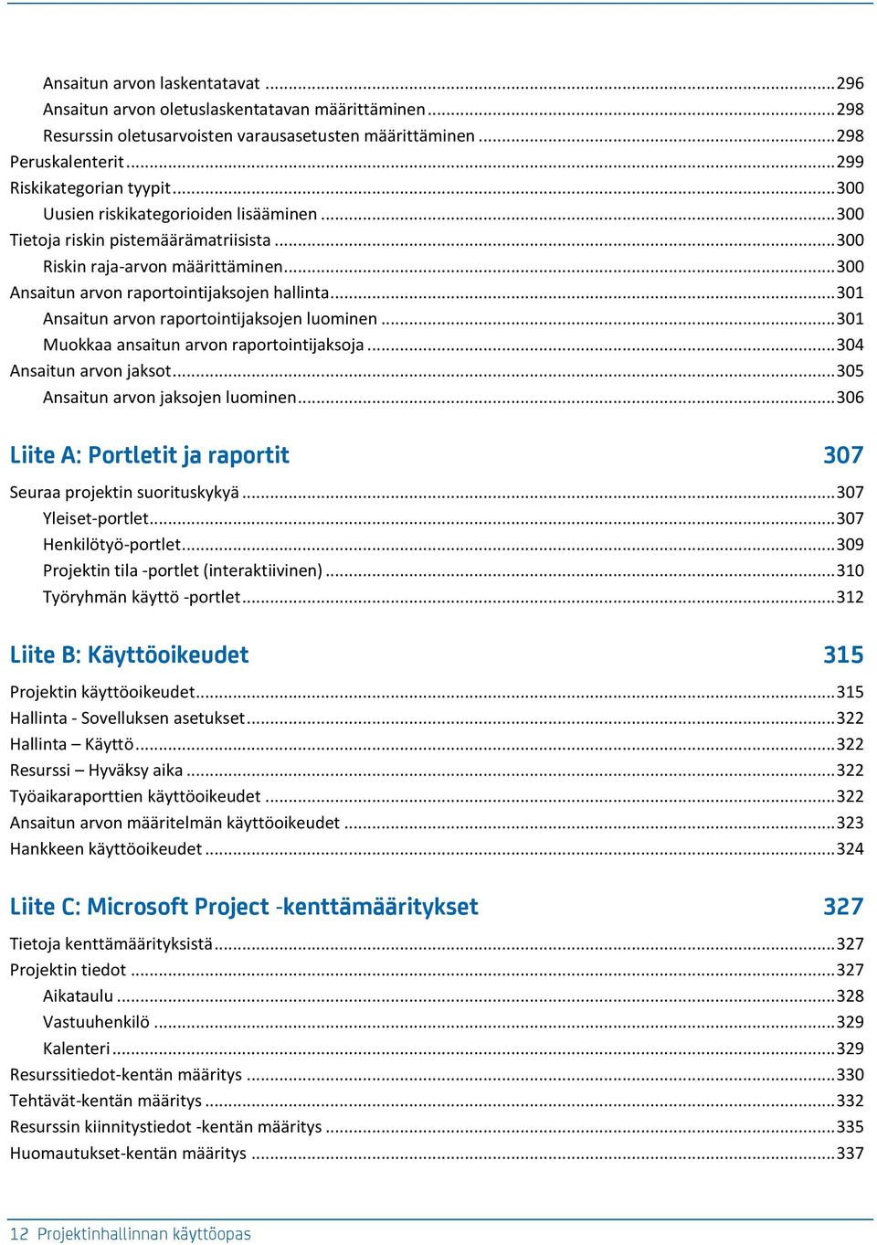 .. 301 Ansaitun arvon raportointijaksojen luominen... 301 Muokkaa ansaitun arvon raportointijaksoja... 304 Ansaitun arvon jaksot... 305 Ansaitun arvon jaksojen luominen.