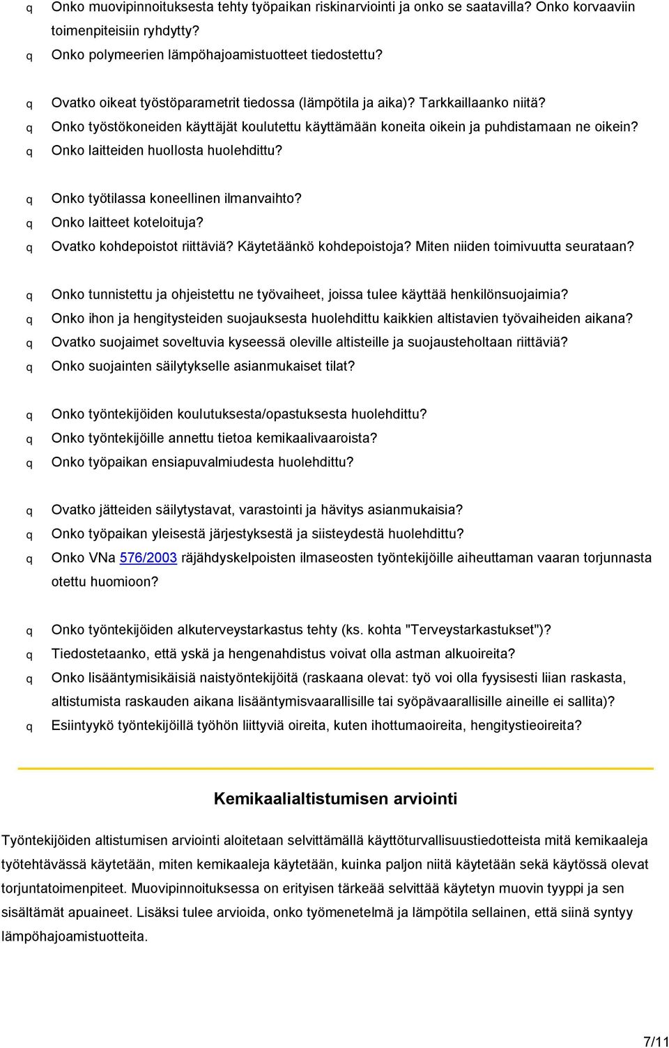 q Onko laitteiden huollosta huolehdittu? q Onko työtilassa koneellinen ilmanvaihto? q Onko laitteet koteloituja? q Ovatko kohdepoistot riittäviä? Käytetäänkö kohdepoistoja?