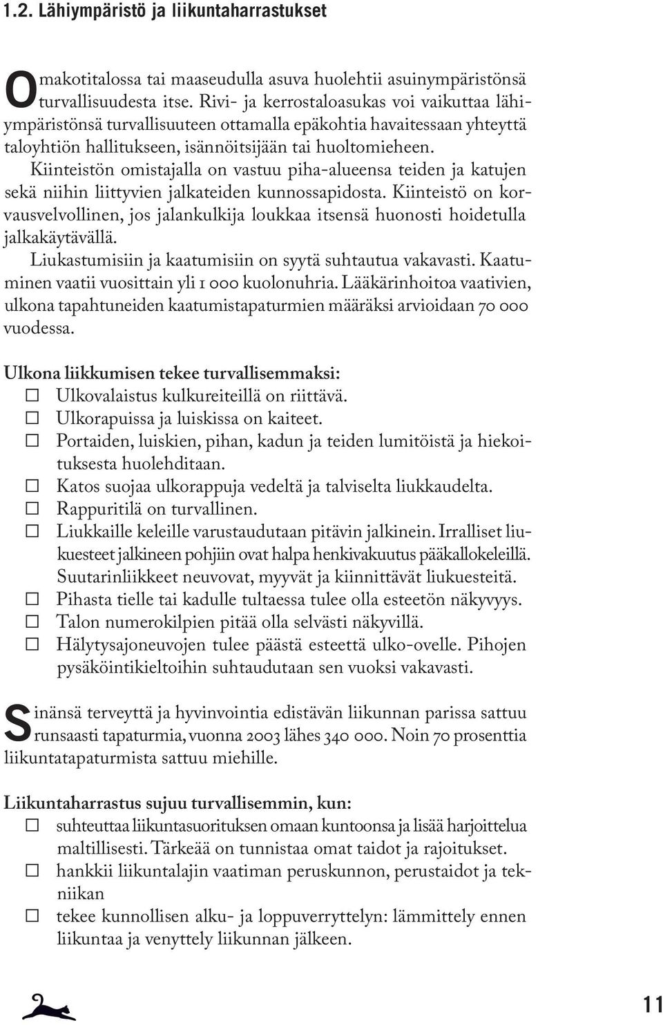 Kiinteistön omistajalla on vastuu piha-alueensa teiden ja katujen sekä niihin liittyvien jalkateiden kunnossapidosta.