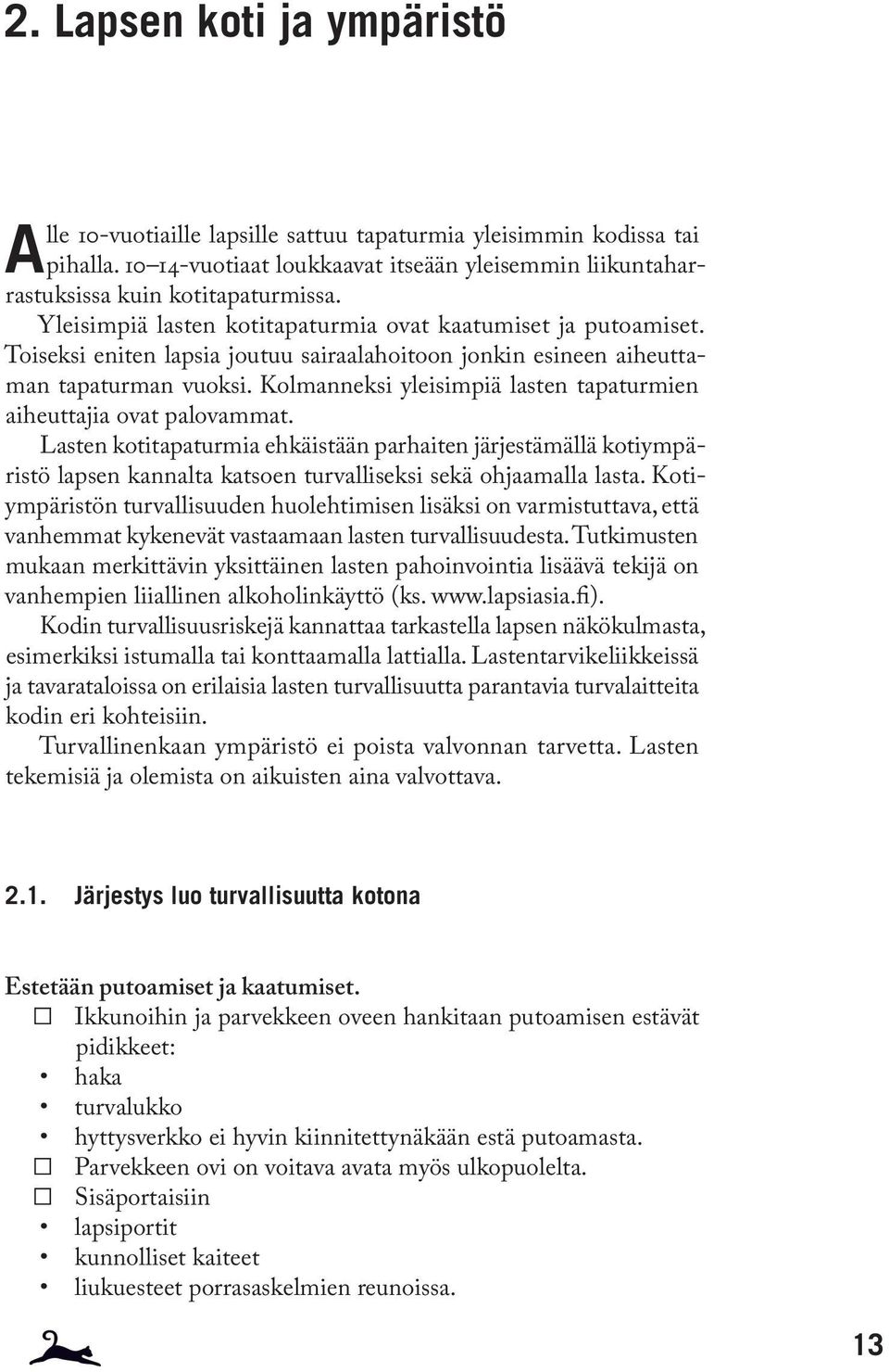 Kolmanneksi yleisimpiä lasten tapaturmien aiheuttajia ovat palovammat.