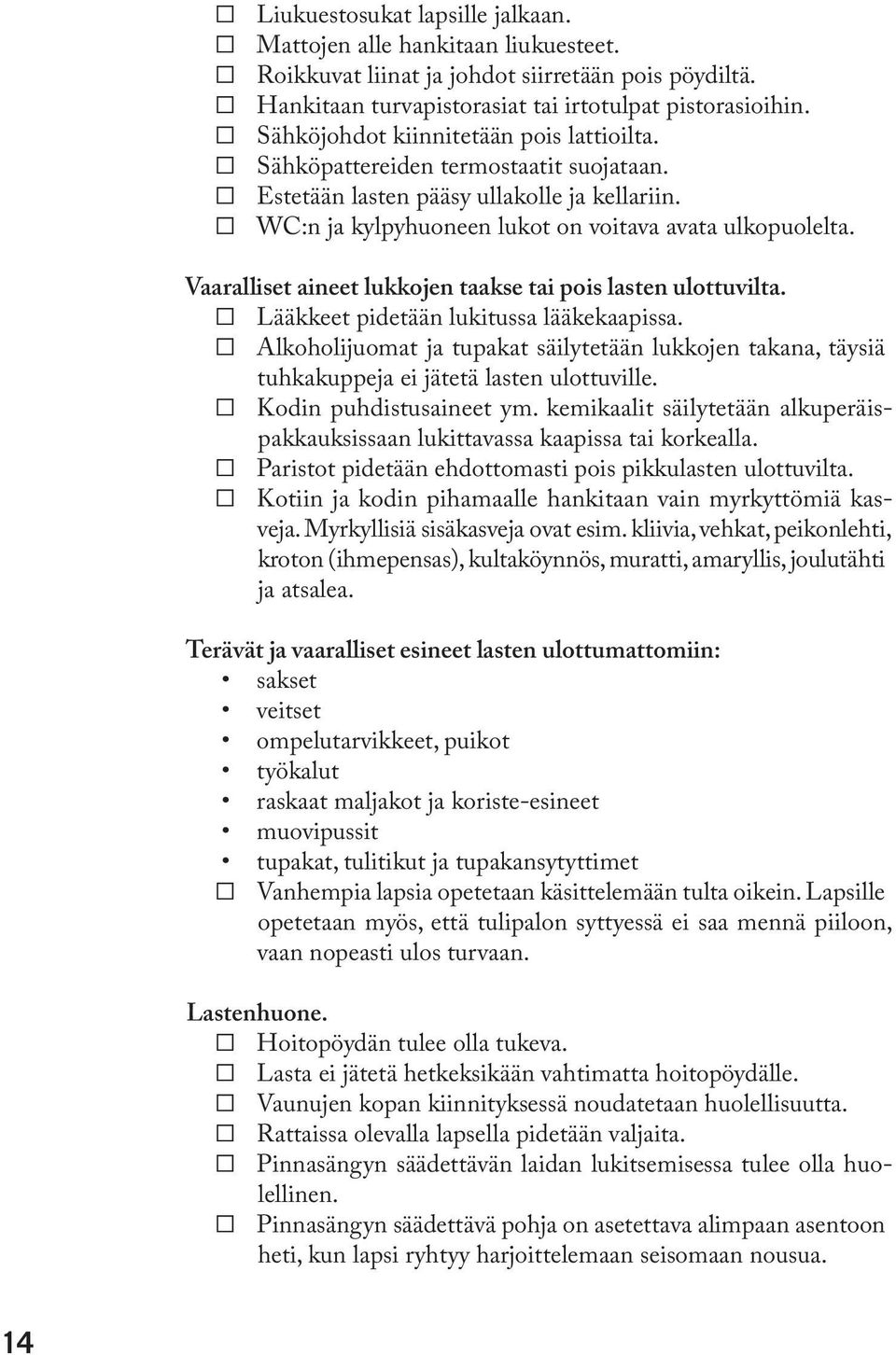 Vaaralliset aineet lukkojen taakse tai pois lasten ulottuvilta. Lääkkeet pidetään lukitussa lääkekaapissa.
