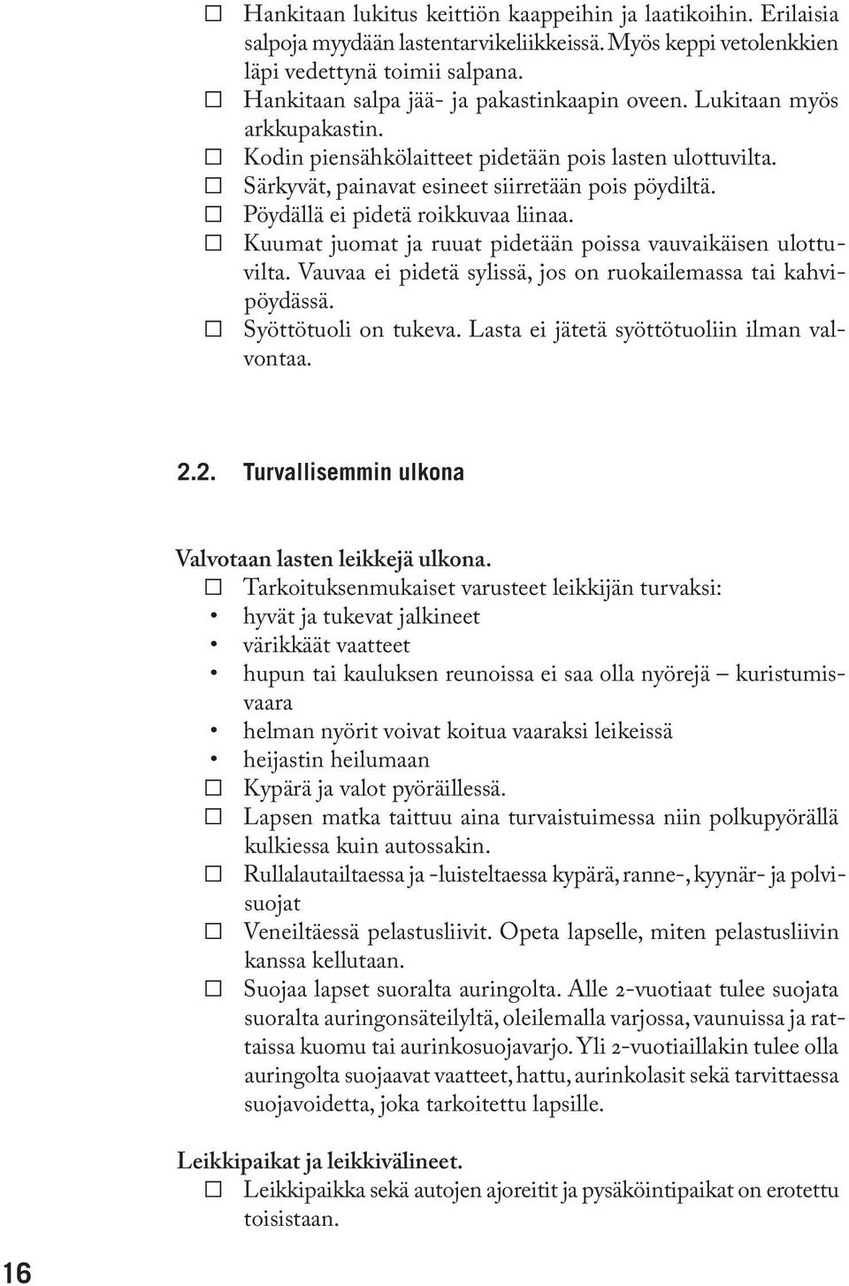 Pöydällä ei pidetä roikkuvaa liinaa. Kuumat juomat ja ruuat pidetään poissa vauvaikäisen ulottuvilta. Vauvaa ei pidetä sylissä, jos on ruokailemassa tai kahvipöydässä. Syöttötuoli on tukeva.