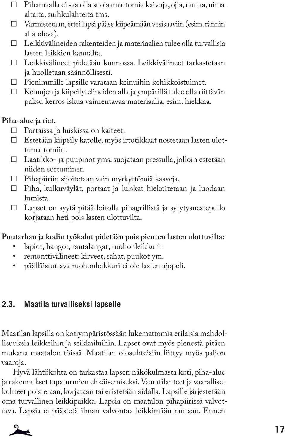 Pienimmille lapsille varataan keinuihin kehikkoistuimet. Keinujen ja kiipeilytelineiden alla ja ympärillä tulee olla riittävän paksu kerros iskua vaimentavaa materiaalia, esim. hiekkaa.
