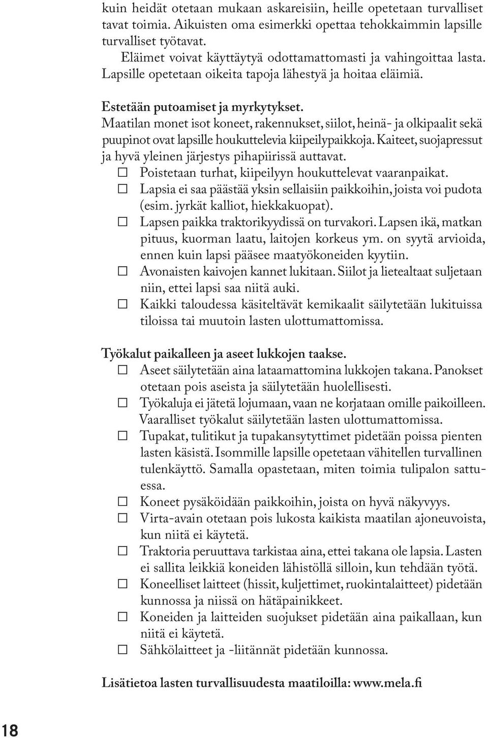 Maatilan monet isot koneet, rakennukset, siilot, heinä- ja olkipaalit sekä puupinot ovat lapsille houkuttelevia kiipeilypaikkoja. Kaiteet, suojapressut ja hyvä yleinen järjestys pihapiirissä auttavat.