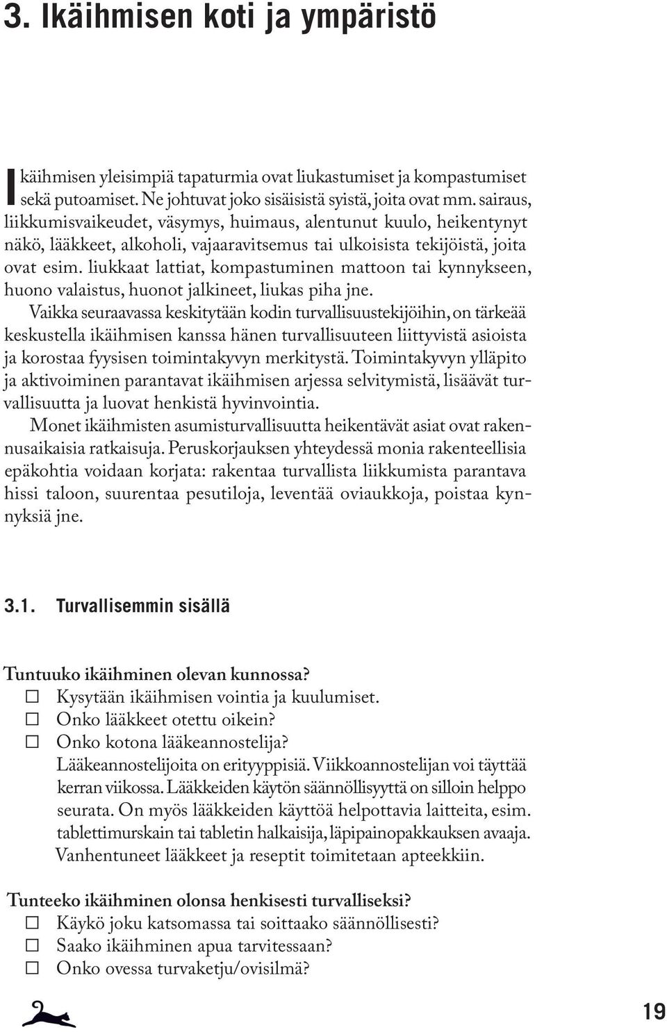 liukkaat lattiat, kompastuminen mattoon tai kynnykseen, huono valaistus, huonot jalkineet, liukas piha jne.