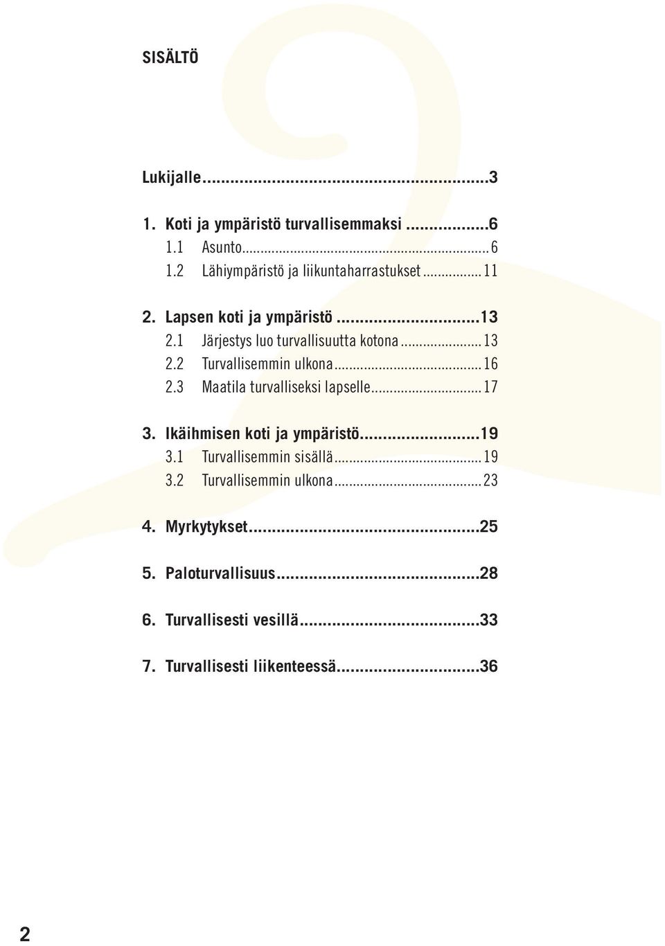 3 Maatila turvalliseksi lapselle...17 3. Ikäihmisen koti ja ympäristö...19 3.1 Turvallisemmin sisällä...19 3.2 Turvallisemmin ulkona.