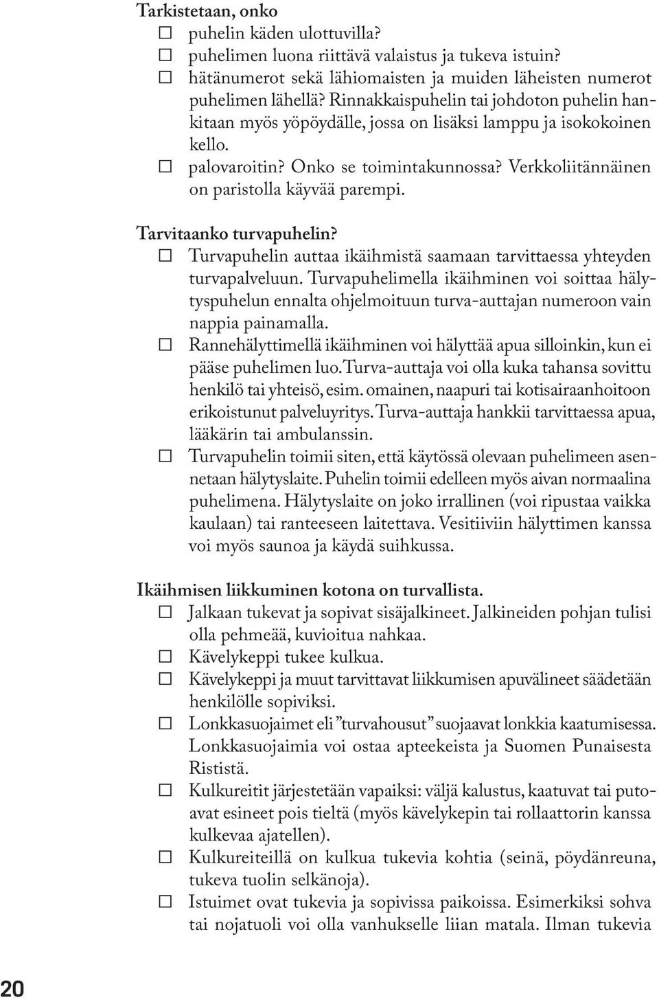 Tarvitaanko turvapuhelin? Turvapuhelin auttaa ikäihmistä saamaan tarvittaessa yhteyden turvapalveluun.