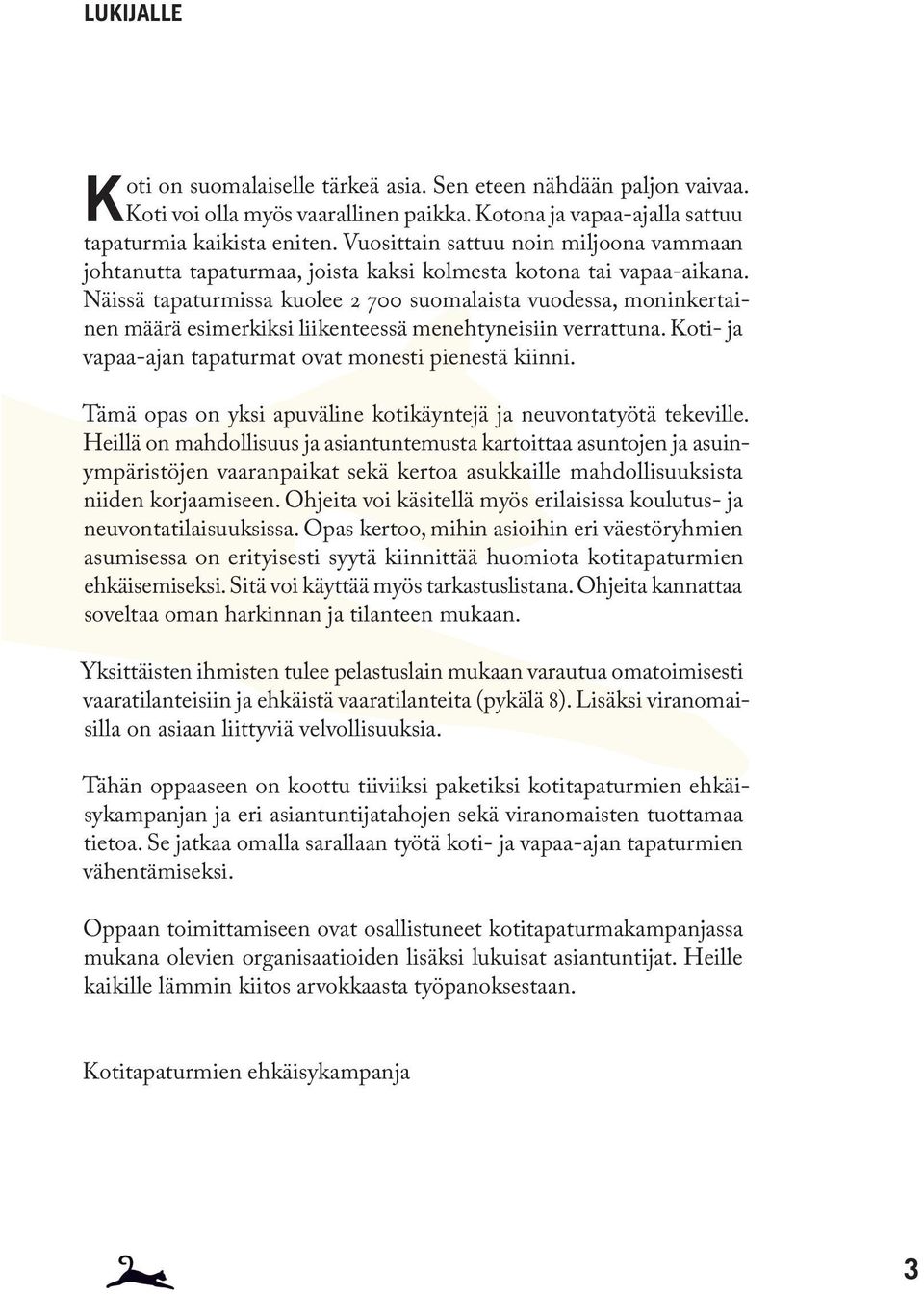 Näissä tapaturmissa kuolee 2 700 suomalaista vuodessa, moninkertainen määrä esimerkiksi liikenteessä menehtyneisiin verrattuna. Koti- ja vapaa-ajan tapaturmat ovat monesti pienestä kiinni.