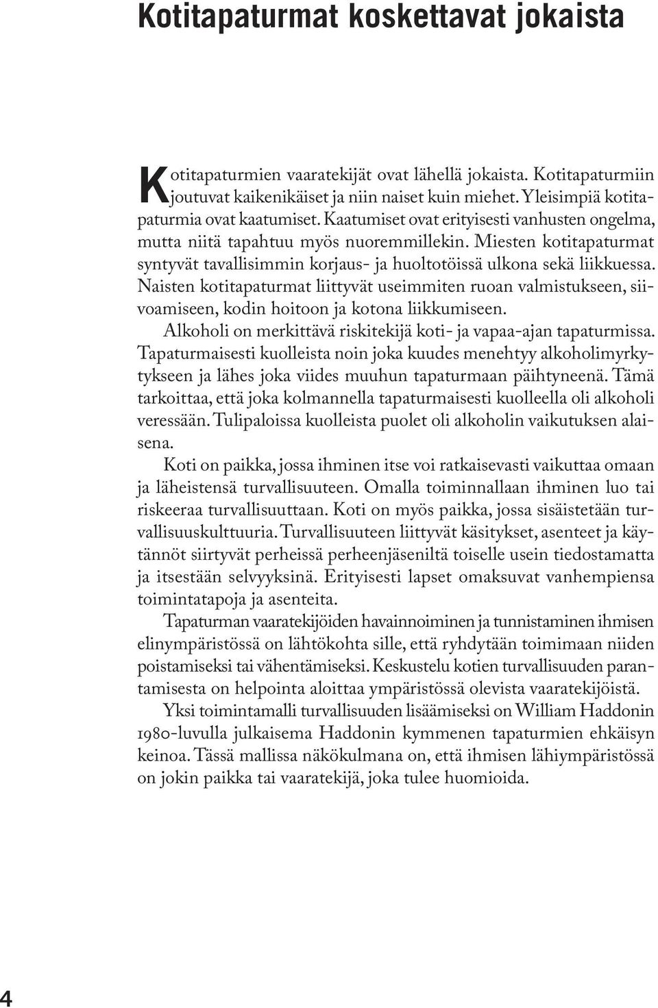 Naisten kotitapaturmat liittyvät useimmiten ruoan valmistukseen, siivoamiseen, kodin hoitoon ja kotona liikkumiseen. Alkoholi on merkittävä riskitekijä koti- ja vapaa-ajan tapaturmissa.