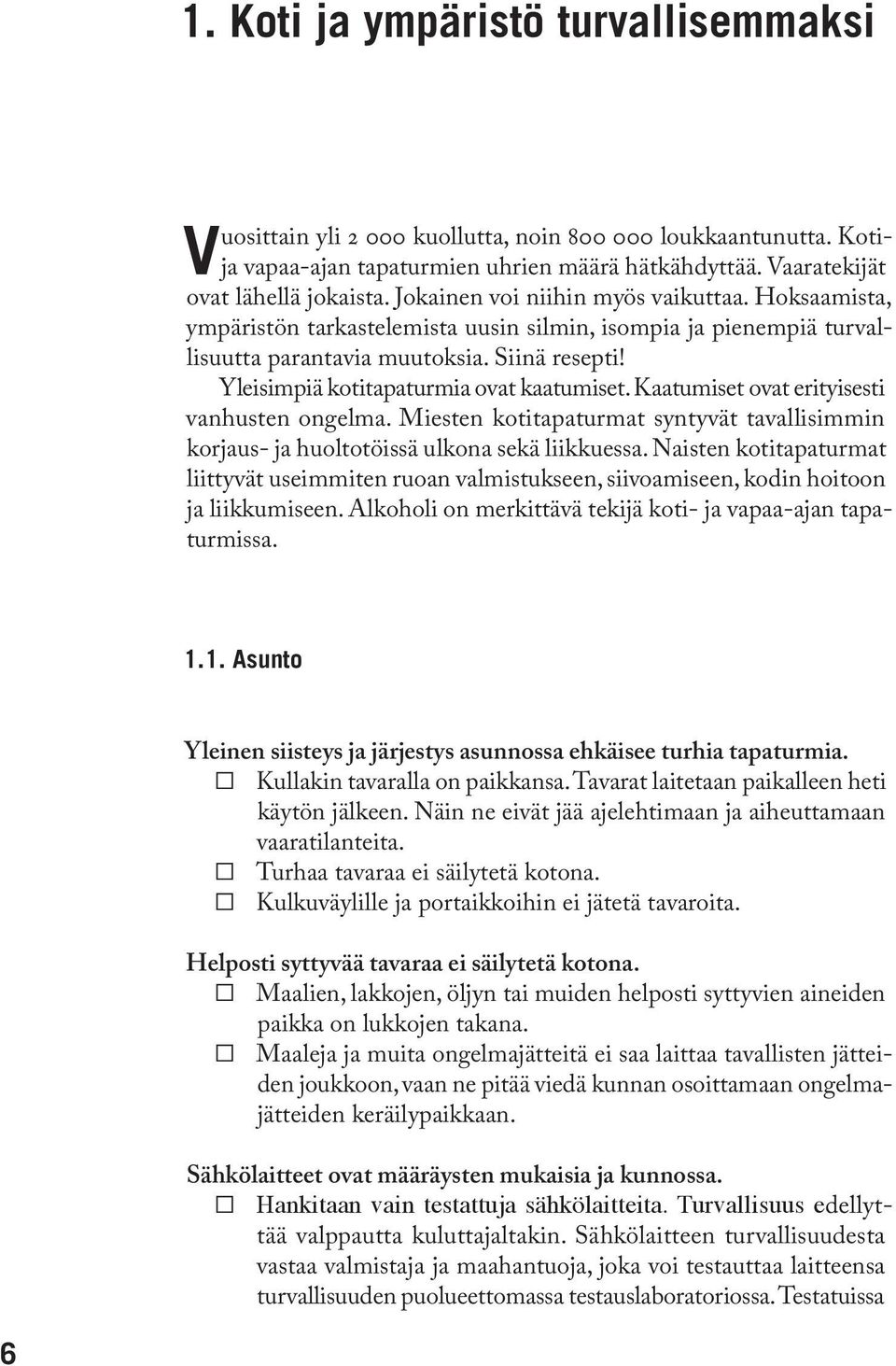 Yleisimpiä kotitapaturmia ovat kaatumiset. Kaatumiset ovat erityisesti vanhusten ongelma. Miesten kotitapaturmat syntyvät tavallisimmin korjaus- ja huoltotöissä ulkona sekä liikkuessa.