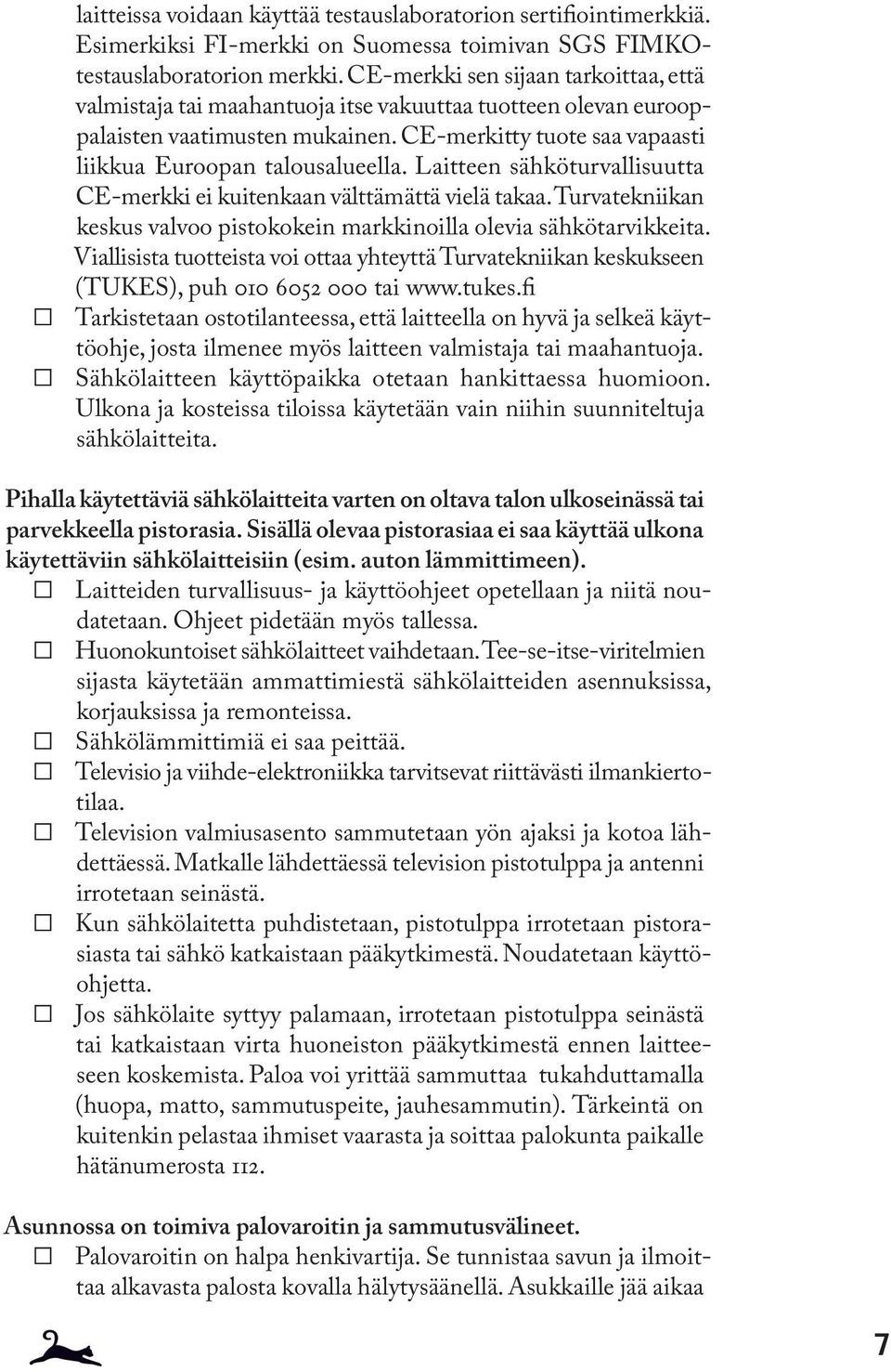 Laitteen sähköturvallisuutta CE-merkki ei kuitenkaan välttämättä vielä takaa. Turvatekniikan keskus valvoo pistokokein markkinoilla olevia sähkötarvikkeita.