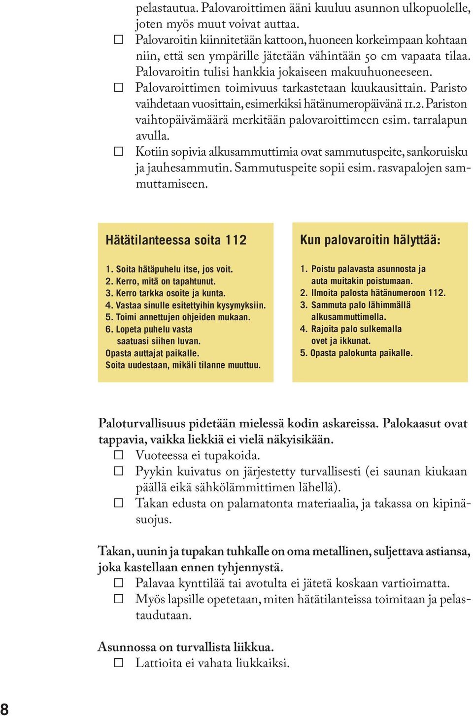 Palovaroittimen toimivuus tarkastetaan kuukausittain. Paristo vaihdetaan vuosittain, esimerkiksi hätänumeropäivänä 11.2. Pariston vaihtopäivämäärä merkitään palovaroittimeen esim. tarralapun avulla.