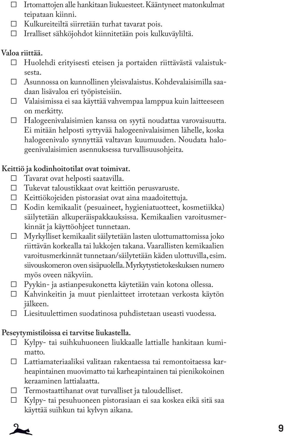 Valaisimissa ei saa käyttää vahvempaa lamppua kuin laitteeseen on merkitty. Halogeenivalaisimien kanssa on syytä noudattaa varovaisuutta.