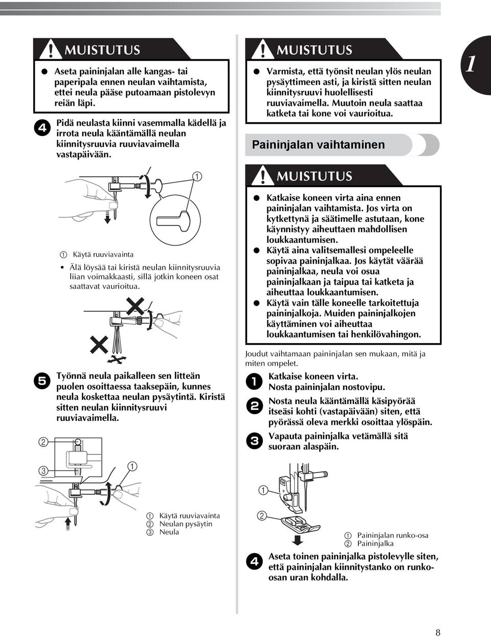 Käytä ruuviavainta Älä löysää tai kiristä neulan kiinnitysruuvia liian voimakkaasti, sillä jotkin koneen osat saattavat vaurioitua.