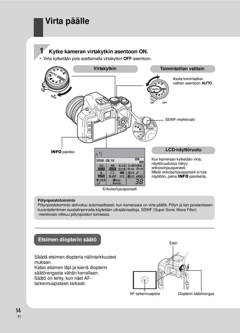 Mikäli erikoisohjauspaneeli ei tule näyttöön, paina INFO-painiketta. Pölynpoistotoiminto Pölynpoistotoiminto aktivoituu automaattisesti, kun kamerassa on virta päällä.