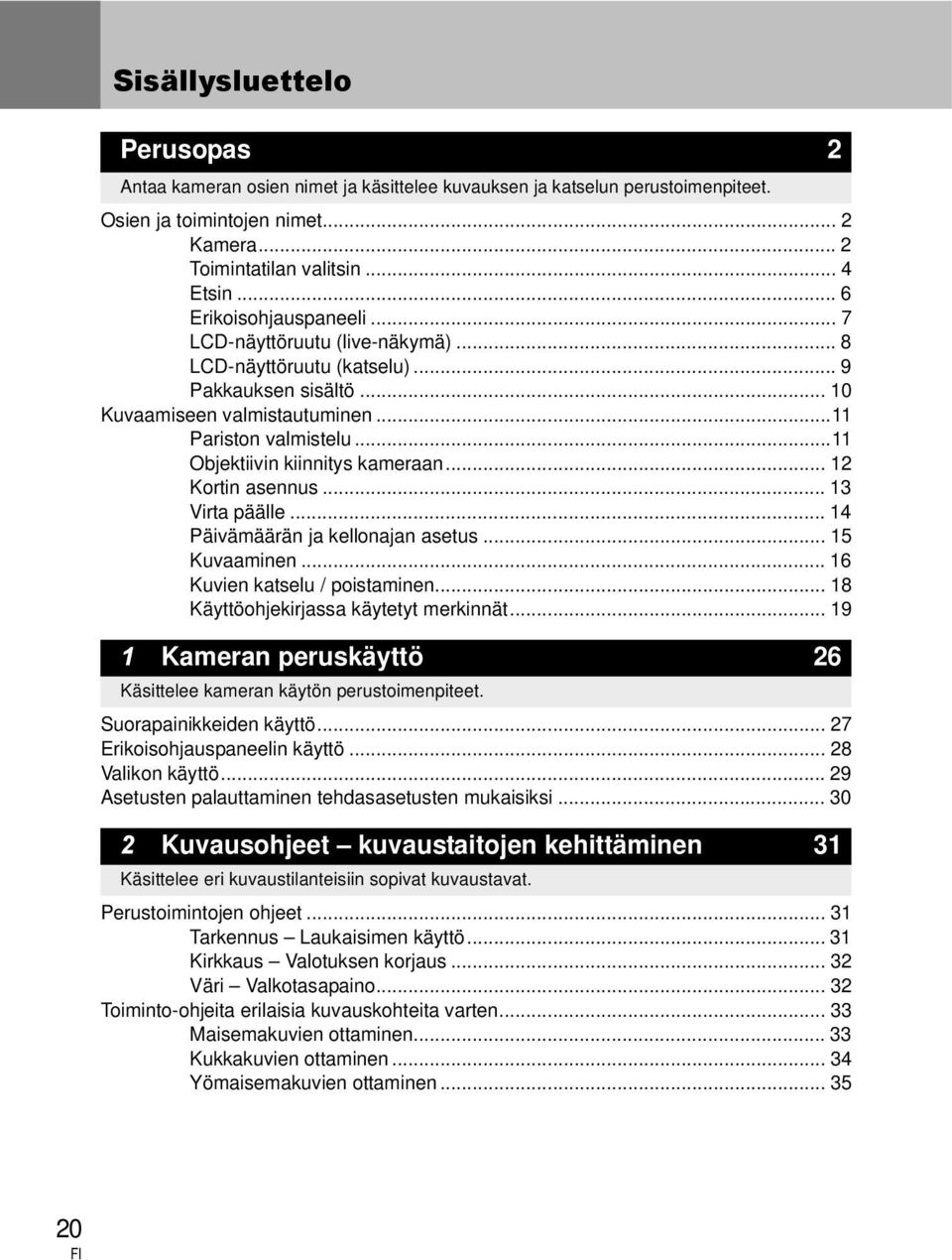 ..11 Objektiivin kiinnitys kameraan... 12 Kortin asennus... 13 Virta päälle... 14 Päivämäärän ja kellonajan asetus... 15 Kuvaaminen... 16 Kuvien katselu / poistaminen.