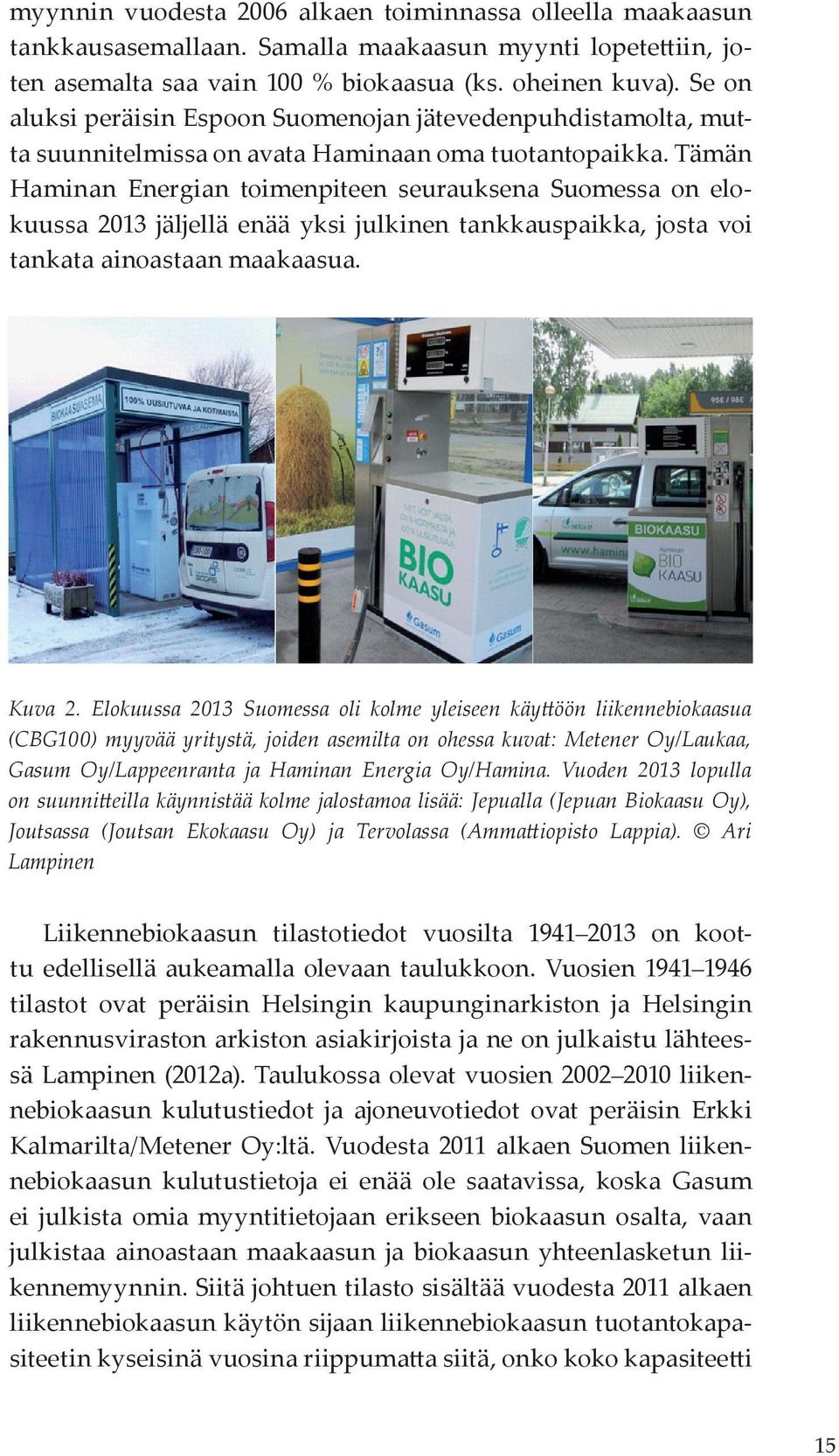Tämän Haminan Energian toimenpiteen seurauksena Suomessa on elokuussa 2013 jäljellä enää yksi julkinen tankkauspaikka, josta voi tankata ainoastaan maakaasua. Kuva 2.