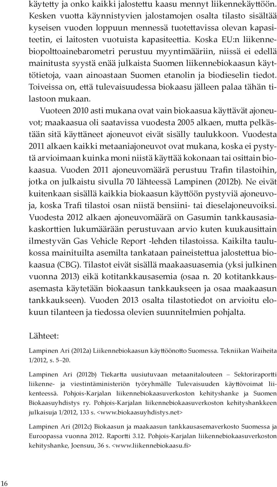 Koska EU:n liikennebiopolttoainebarometri perustuu myyntimääriin, niissä ei edellä mainitusta syystä enää julkaista Suomen liikennebiokaasun käyttötietoja, vaan ainoastaan Suomen etanolin ja