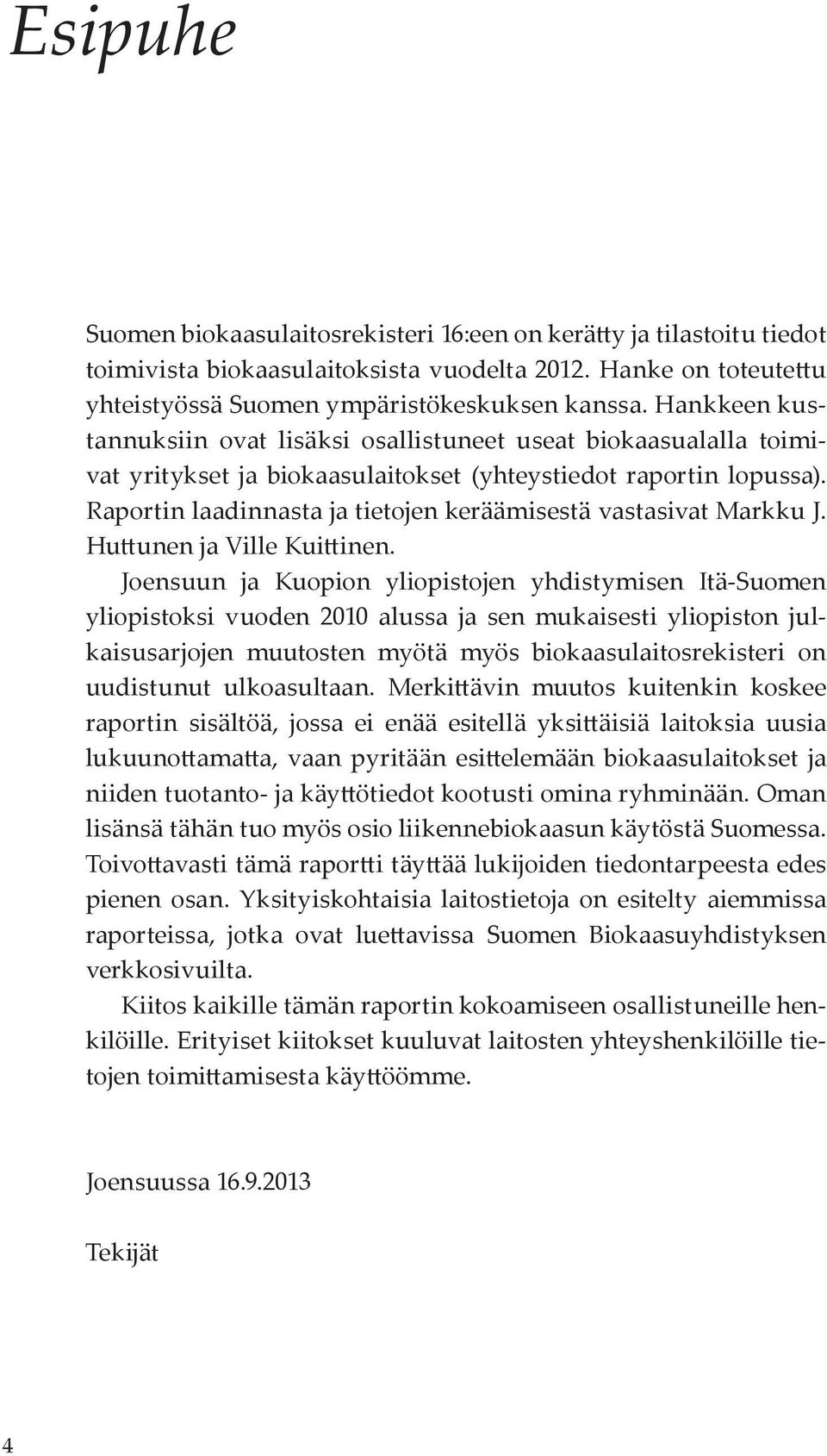 Raportin laadinnasta ja tietojen keräämisestä vastasivat Markku J. Huttunen ja Ville Kuittinen.