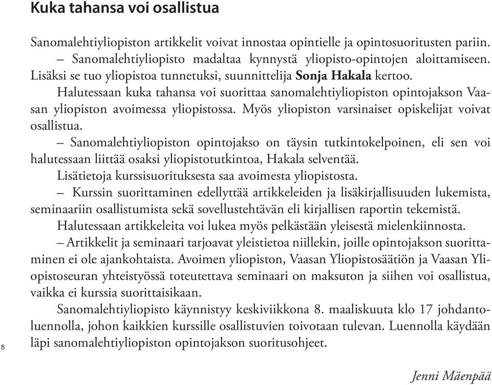 Myös yliopiston varsinaiset opiskelijat voivat osallistua. Sanomalehtiyliopiston opintojakso on täysin tutkintokelpoinen, eli sen voi halutessaan liittää osaksi yliopistotutkintoa, Hakala selventää.