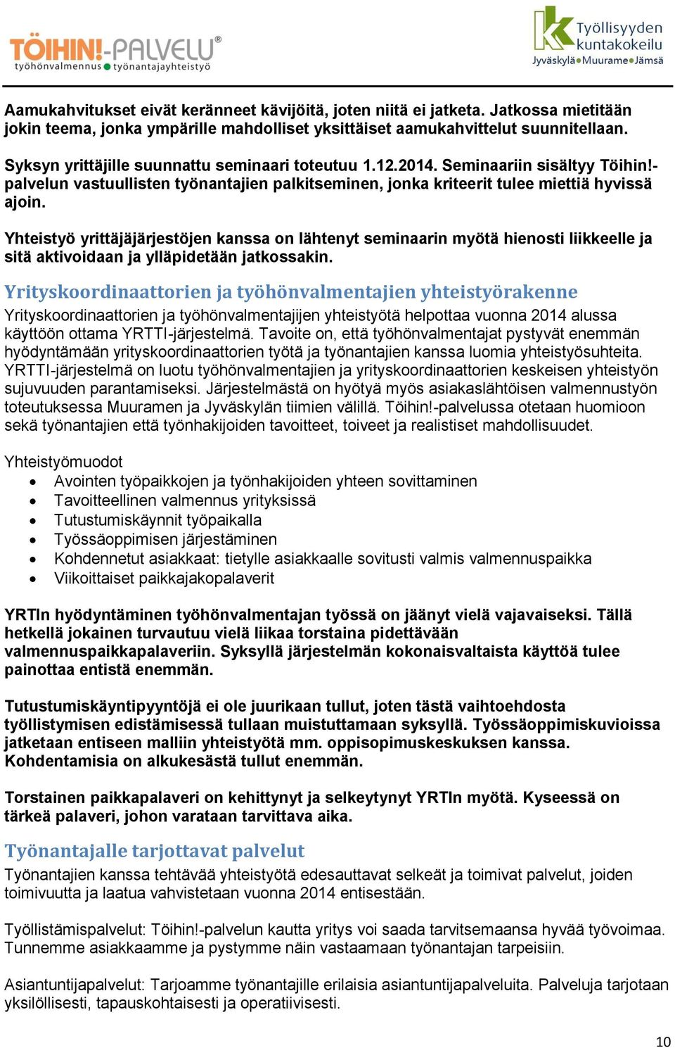 Yhteistyö yrittäjäjärjestöjen kanssa on lähtenyt seminaarin myötä hienosti liikkeelle ja sitä aktivoidaan ja ylläpidetään jatkossakin.