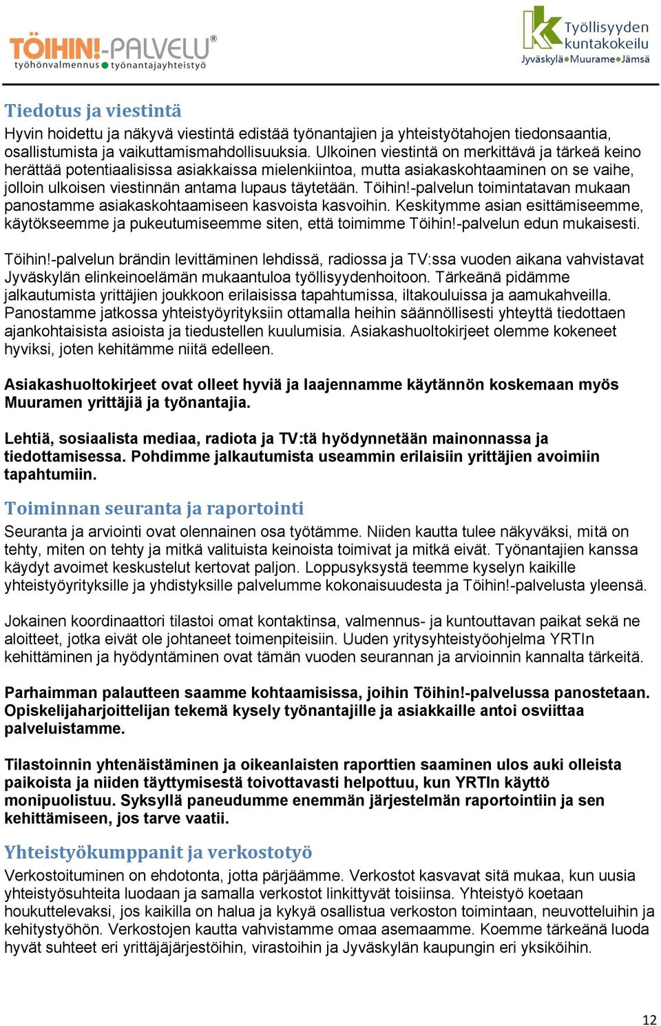 -palvelun toimintatavan mukaan panostamme asiakaskohtaamiseen kasvoista kasvoihin. Keskitymme asian esittämiseemme, käytökseemme ja pukeutumiseemme siten, että toimimme Töihin!