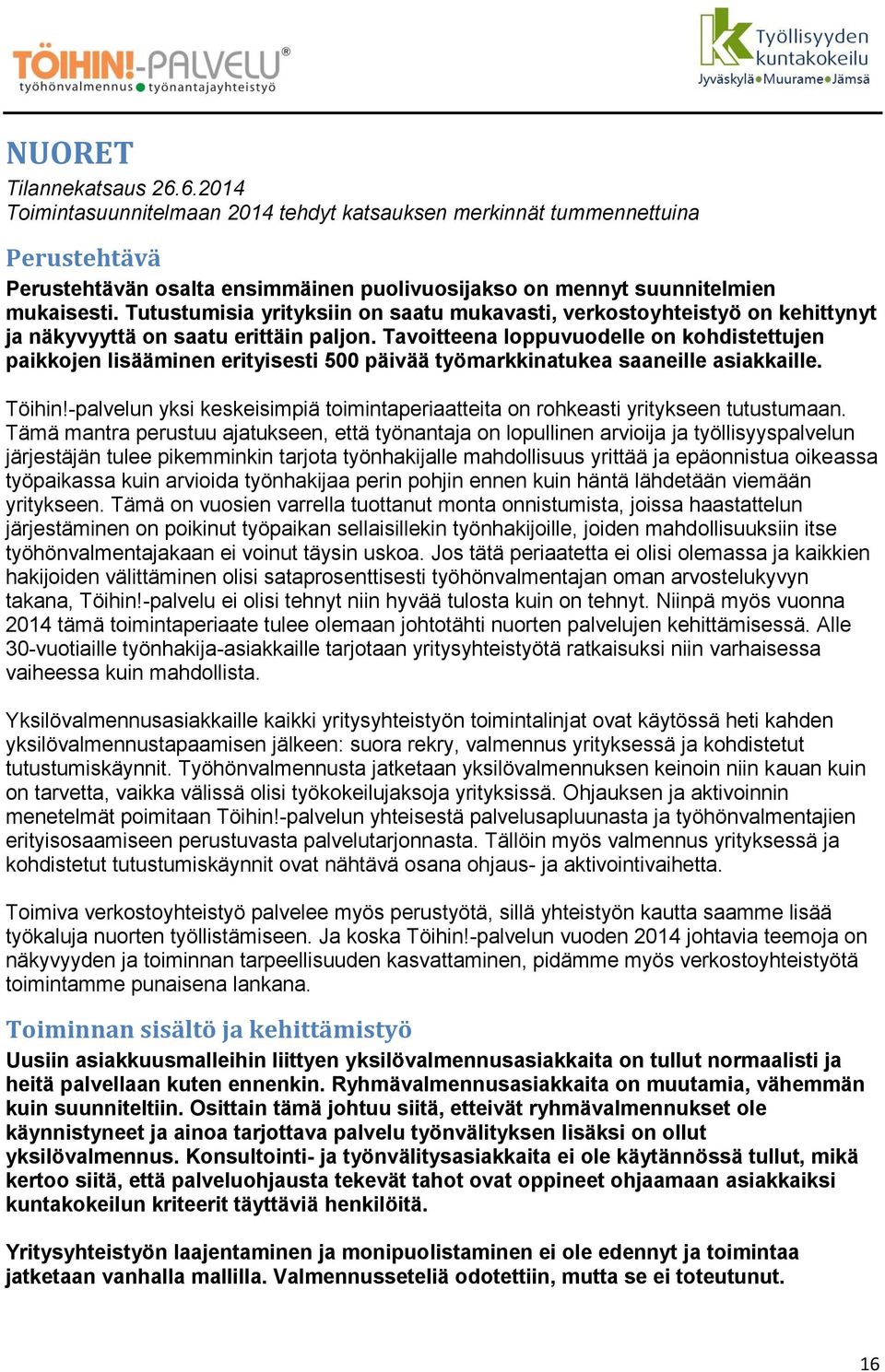 Tavoitteena loppuvuodelle on kohdistettujen paikkojen lisääminen erityisesti 500 päivää työmarkkinatukea saaneille asiakkaille. Töihin!