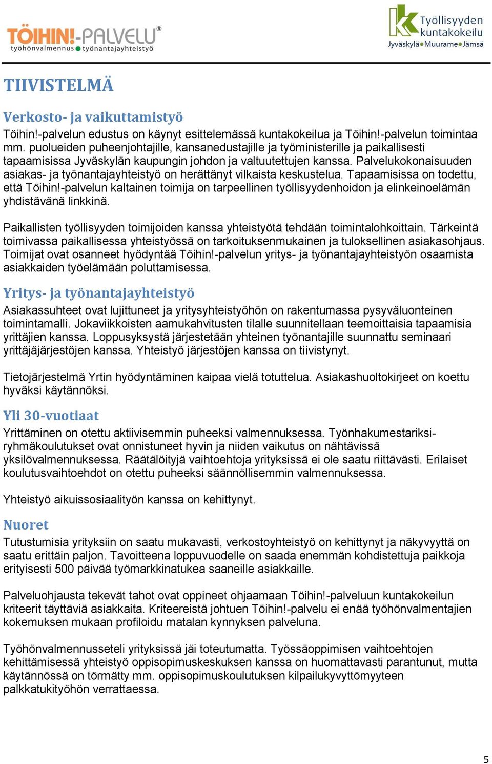 Palvelukokonaisuuden asiakas- ja työnantajayhteistyö on herättänyt vilkaista keskustelua. Tapaamisissa on todettu, että Töihin!