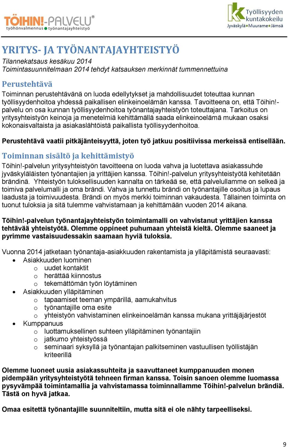 Tarkoitus on yritysyhteistyön keinoja ja menetelmiä kehittämällä saada elinkeinoelämä mukaan osaksi kokonaisvaltaista ja asiakaslähtöistä paikallista työllisyydenhoitoa.