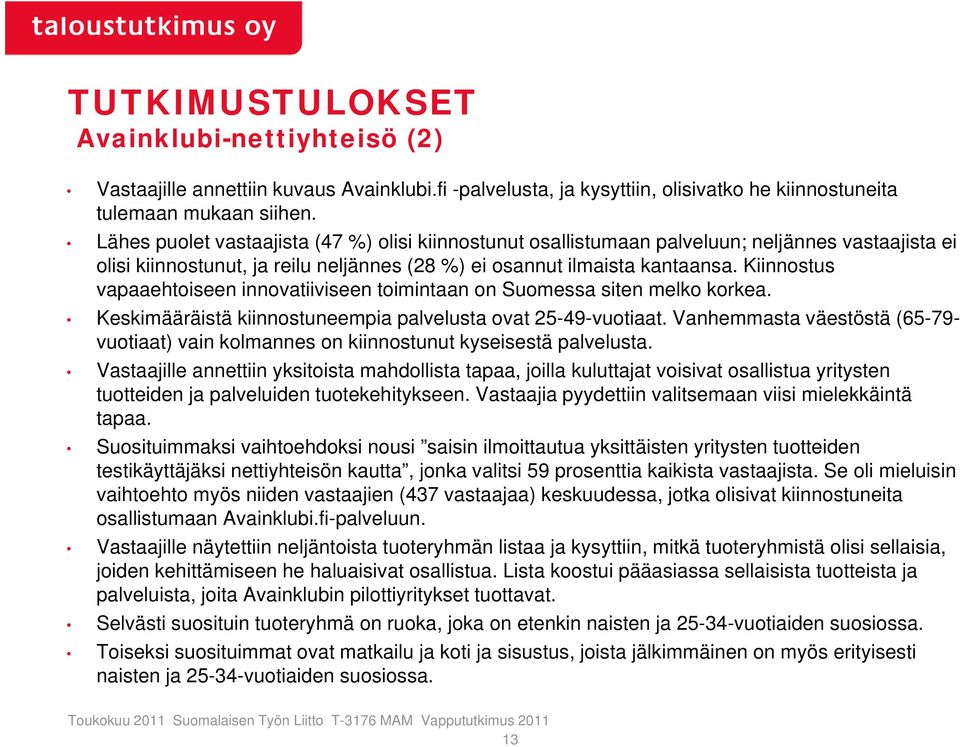 Kiinnostus vapaaehtoiseen innovatiiviseen toimintaan on Suomessa siten melko korkea. Keskimääräistä kiinnostuneempia palvelusta ovat 25-49-vuotiaat.