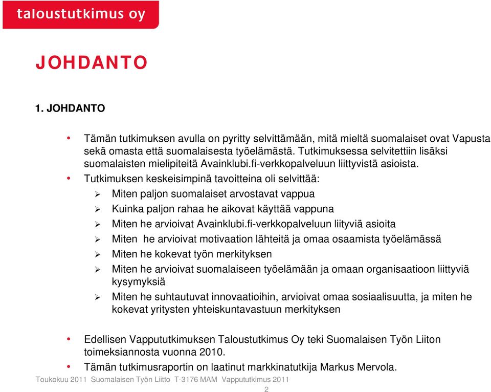 Tutkimuksen keskeisimpinä tavoitteina oli selvittää: Miten paljon suomalaiset arvostavat vappua Kuinka paljon rahaa he aikovat käyttää vappuna Miten he arvioivat Avainklubi.