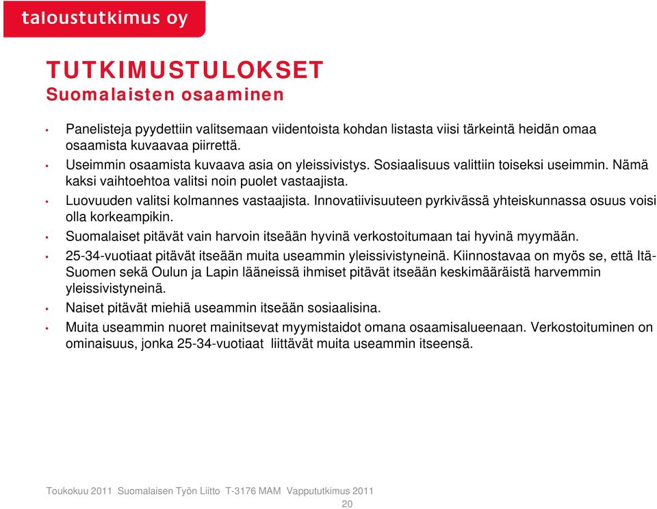 Innovatiivisuuteen pyrkivässä yhteiskunnassa osuus voisi olla korkeampikin. Suomalaiset pitävät vain harvoin itseään hyvinä verkostoitumaan tai hyvinä myymään.