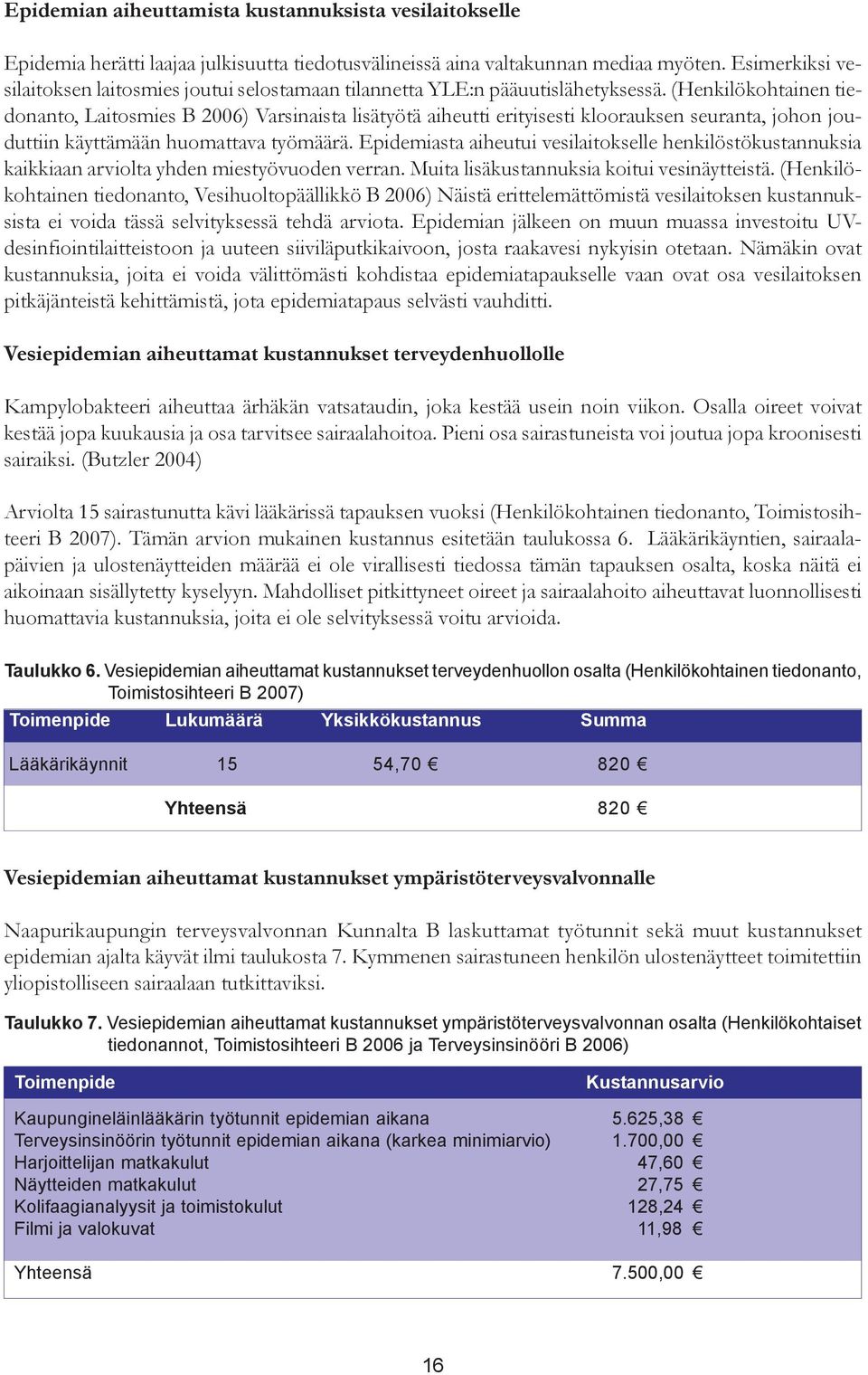 (Henkilökohtainen tiedonanto, Laitosmies B 2006) Varsinaista lisätyötä aiheutti erityisesti kloorauksen seuranta, johon jouduttiin käyttämään huomattava työmäärä.