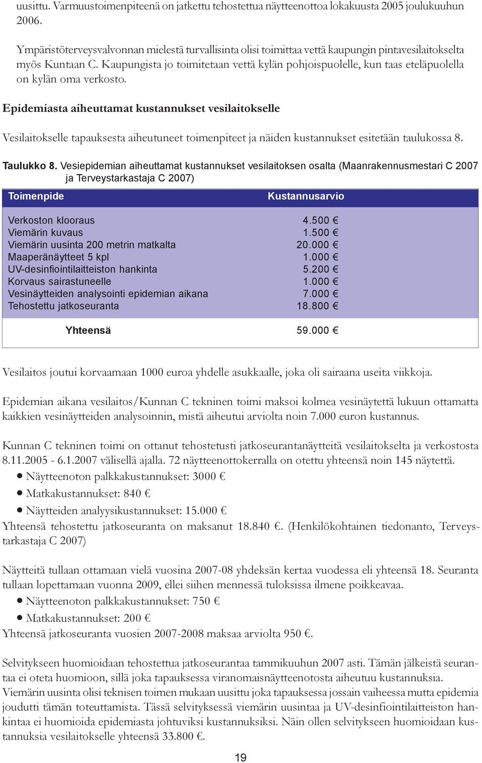 Kaupungista jo toimitetaan vettä kylän pohjoispuolelle, kun taas eteläpuolella on kylän oma verkosto.