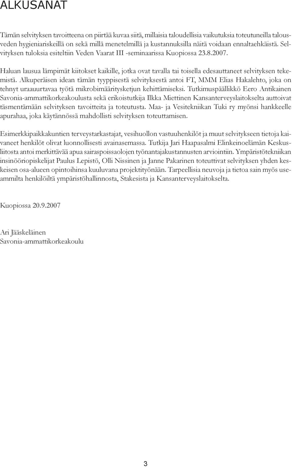 Haluan lausua lämpimät kiitokset kaikille, jotka ovat tavalla tai toisella edesauttaneet selvityksen tekemistä.