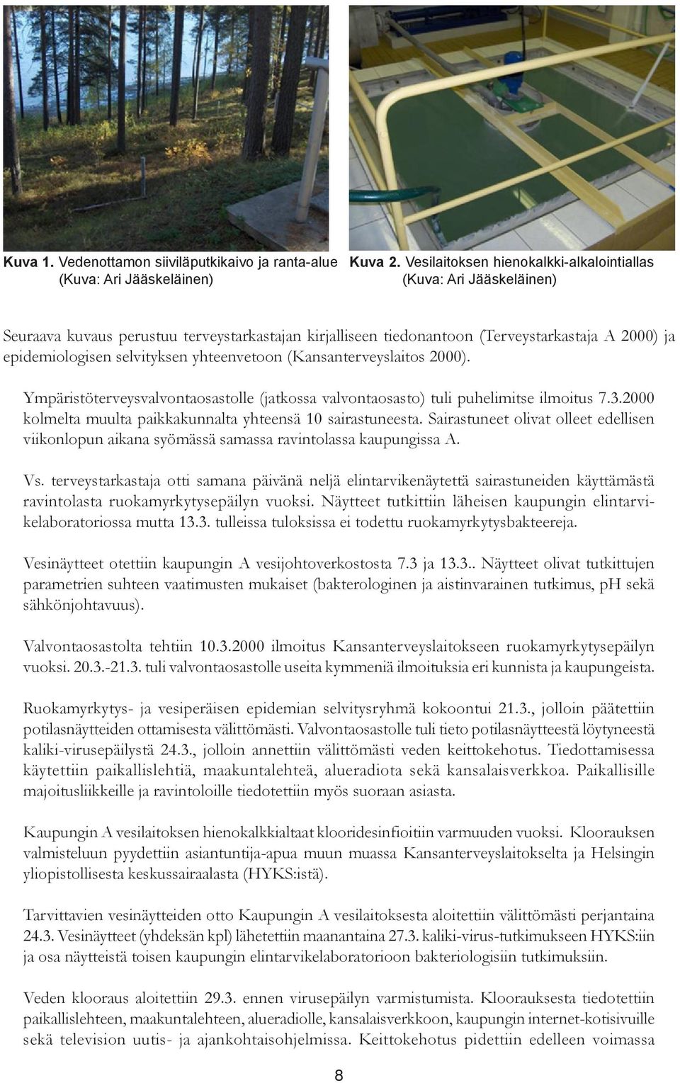 yhteenvetoon (Kansanterveyslaitos 2000). Ympäristöterveysvalvontaosastolle (jatkossa valvontaosasto) tuli puhelimitse ilmoitus 7.3.2000 kolmelta muulta paikkakunnalta yhteensä 10 sairastuneesta.