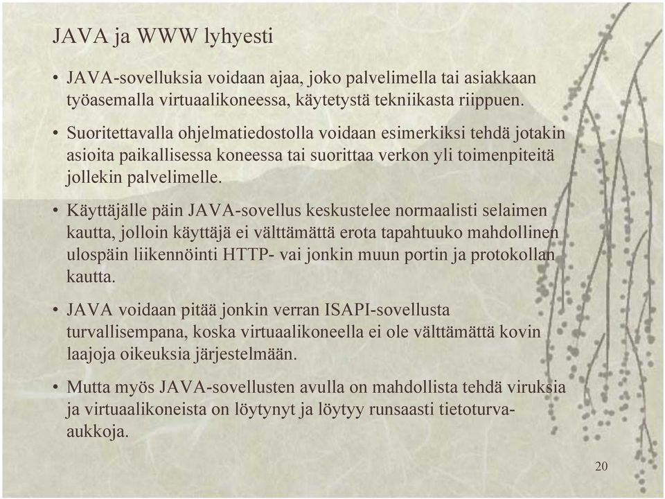 Käyttäjälle päin JAVA-sovellus keskustelee normaalisti selaimen kautta, jolloin käyttäjä ei välttämättä erota tapahtuuko mahdollinen ulospäin liikennöinti HTTP- vai jonkin muun portin ja protokollan