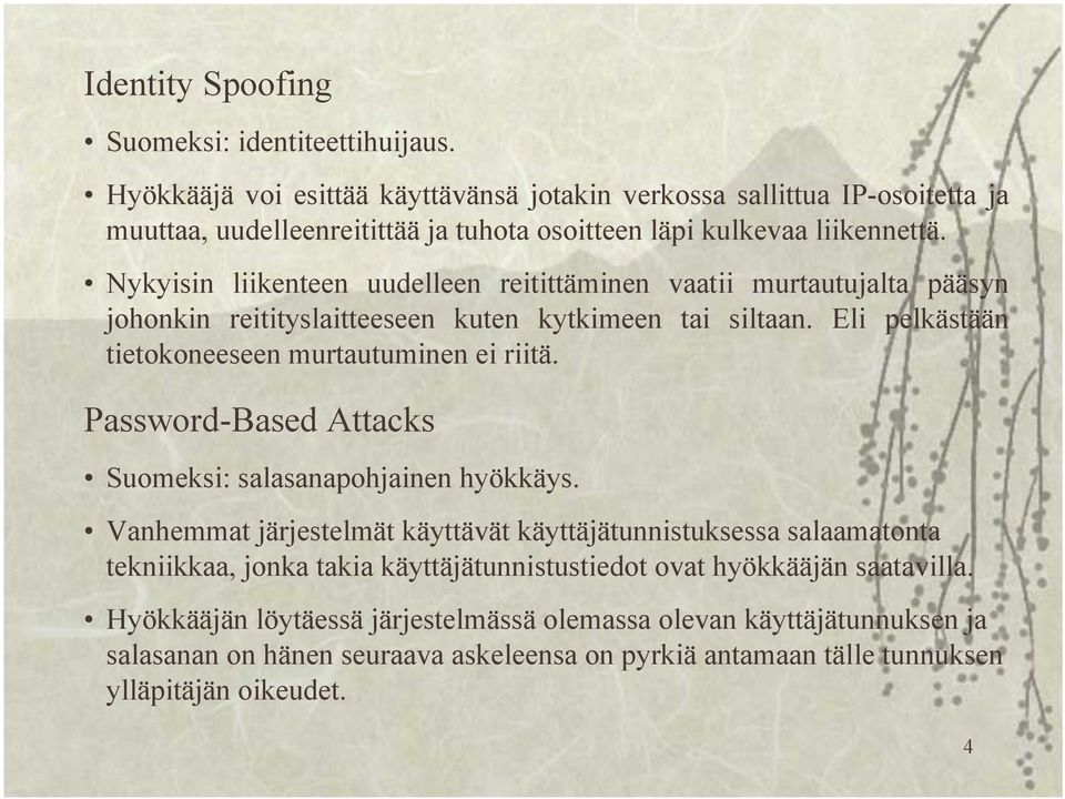 Nykyisin liikenteen uudelleen reitittäminen vaatii murtautujalta pääsyn johonkin reitityslaitteeseen kuten kytkimeen tai siltaan. Eli pelkästään tietokoneeseen murtautuminen ei riitä.