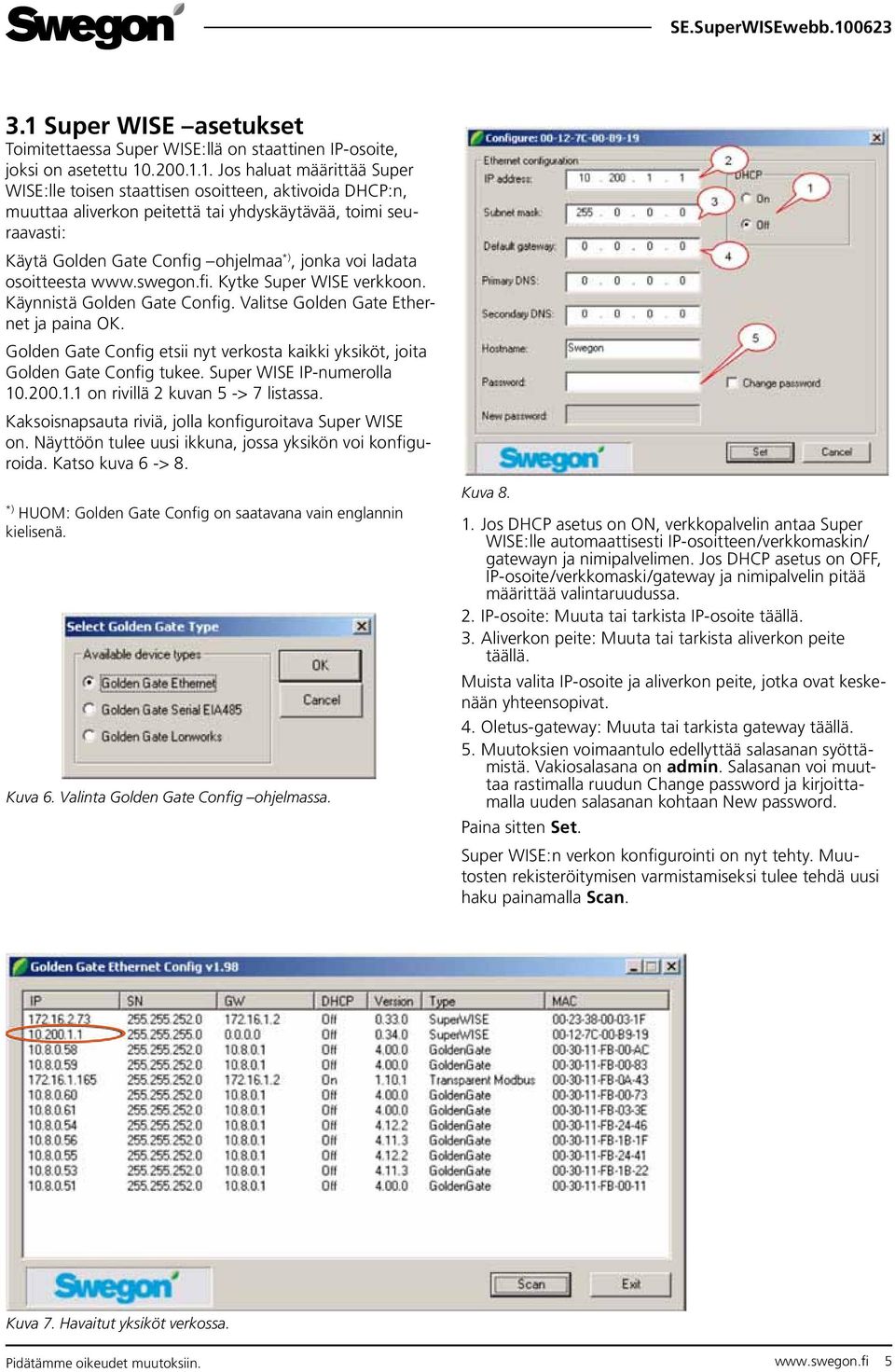 Käynnistä Golden Gate Config. Valitse Golden Gate Ethernet ja paina OK. Golden Gate Config etsii nyt verkosta kaikki yksiköt, joita Golden Gate Config tukee. Super WISE IP-numerolla 10
