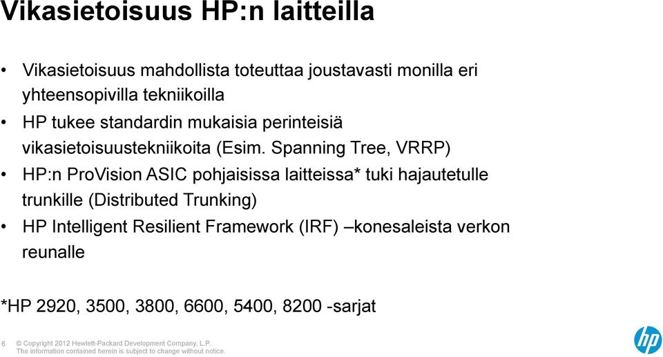 Spanning Tree, VRRP) HP:n ProVision ASIC pohjaisissa laitteissa* tuki hajautetulle trunkille (Distributed