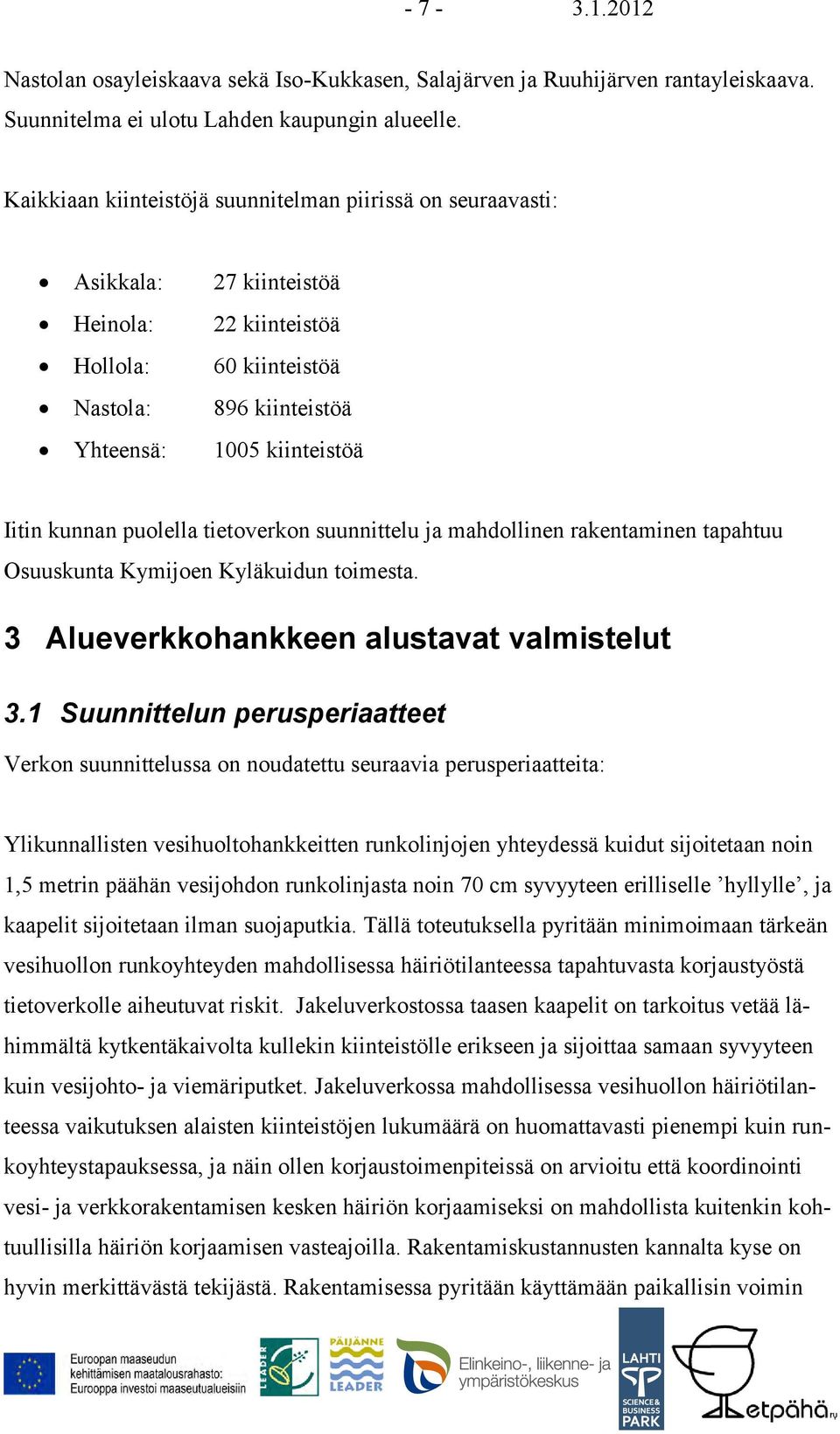 puolella tietoverkon suunnittelu ja mahdollinen rakentaminen tapahtuu Osuuskunta Kymijoen Kyläkuidun toimesta. 3 Alueverkkohankkeen alustavat valmistelut 3.
