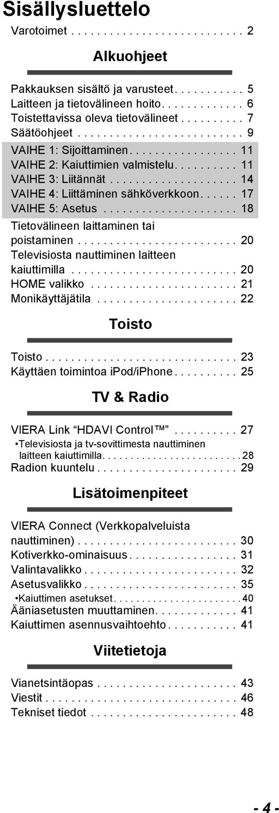 ..... 17 VAIHE 5: Asetus..................... 18 Tietovälineen laittaminen tai poistaminen......................... 20 Televisiosta nauttiminen laitteen kaiuttimilla.......................... 20 HOME valikko.