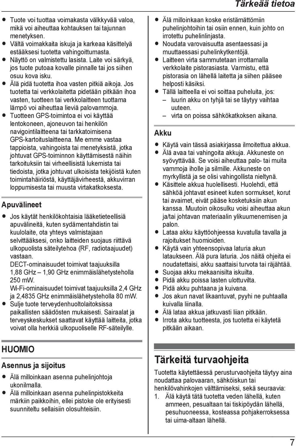 Laite voi särkyä, jos tuote putoaa kovalle pinnalle tai jos siihen osuu kova isku. R Älä pidä tuotetta ihoa vasten pitkiä aikoja.